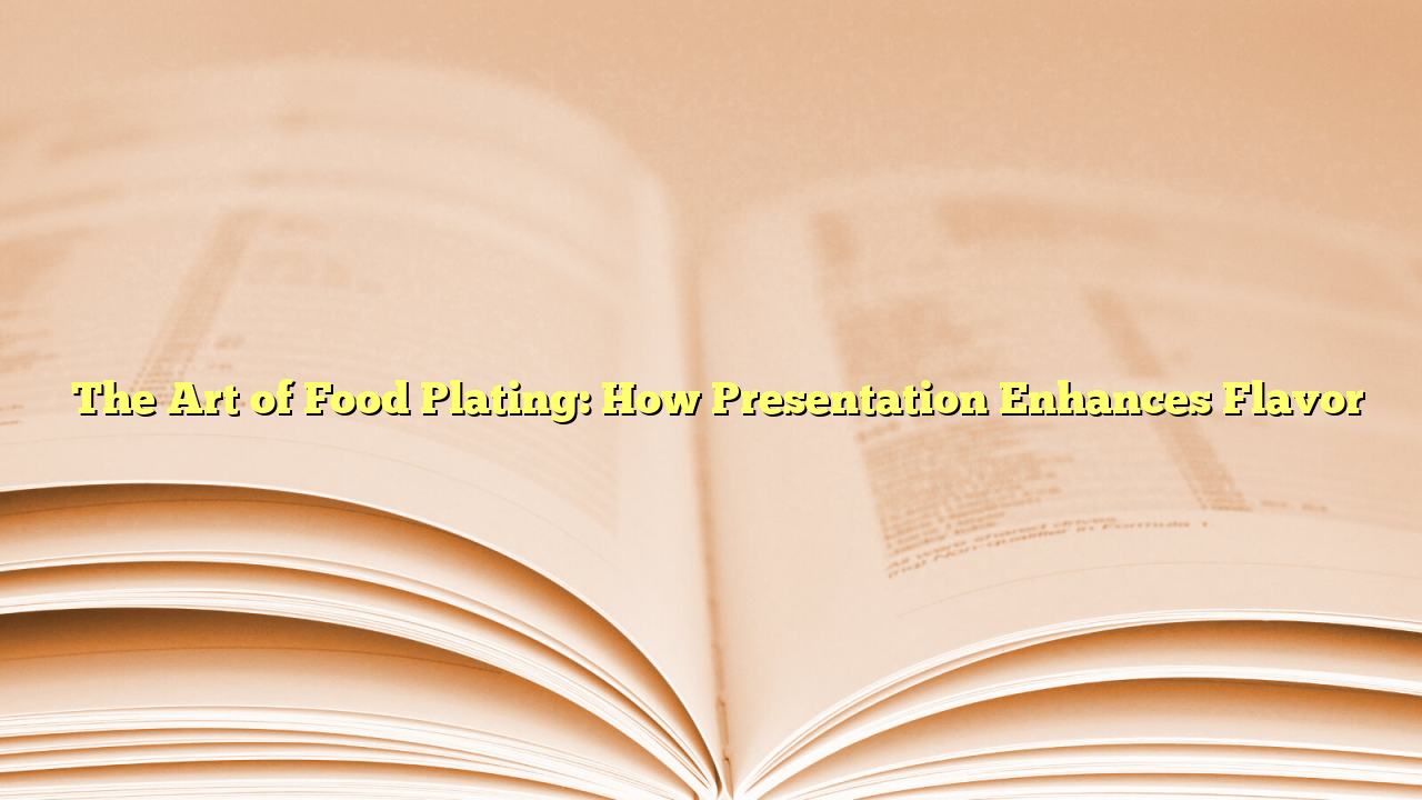 ﻿The Art of Food Plating: How Presentation Enhances Flavor