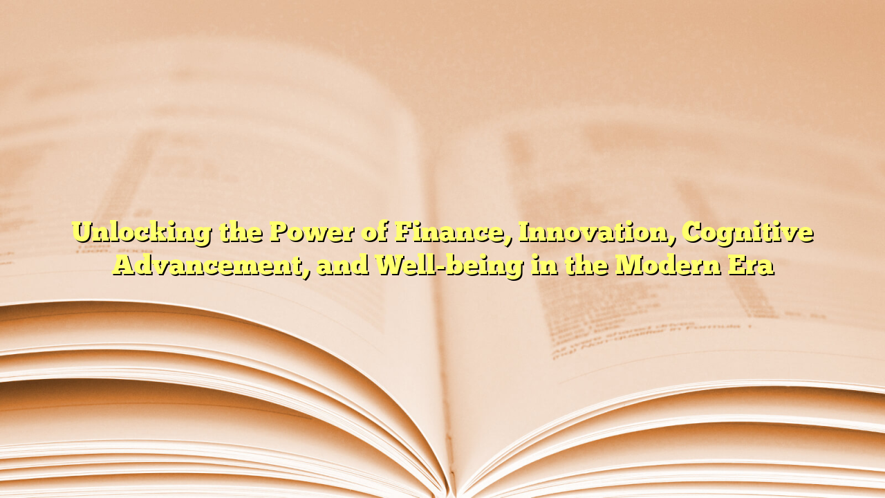 Unlocking the Power of Finance, Innovation, Cognitive Advancement, and Well-being in the Modern Era