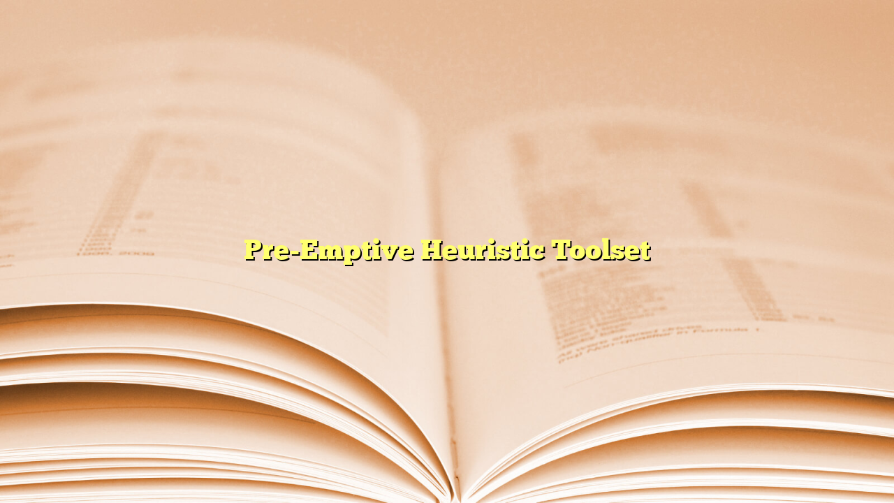 Pre-Emptive Heuristic Toolset