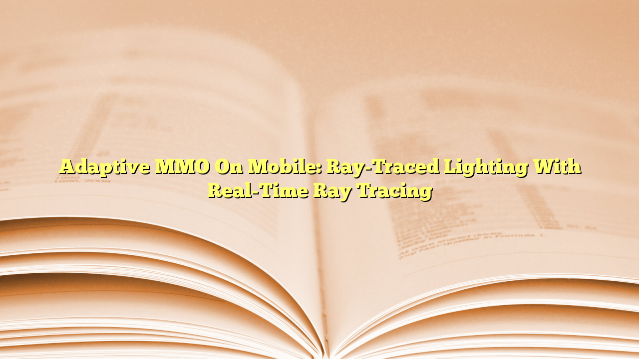 Adaptive MMO On Mobile: Ray-Traced Lighting With Real-Time Ray Tracing