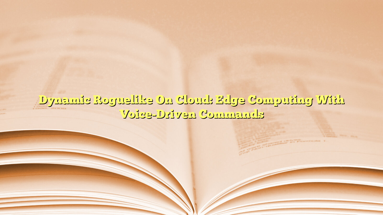 Dynamic Roguelike On Cloud: Edge Computing With Voice-Driven Commands
