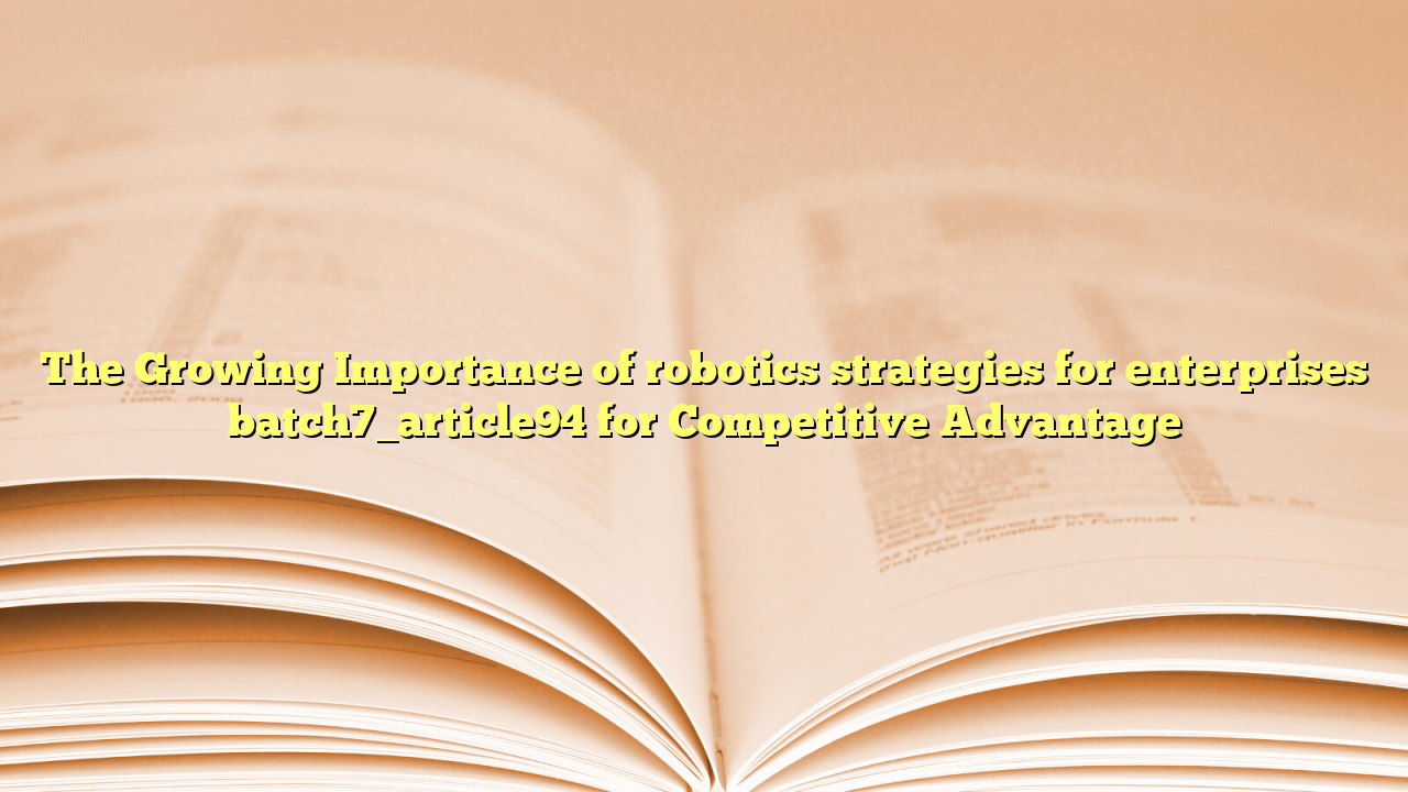The Growing Importance of robotics strategies for enterprises batch7_article94 for Competitive Advantage