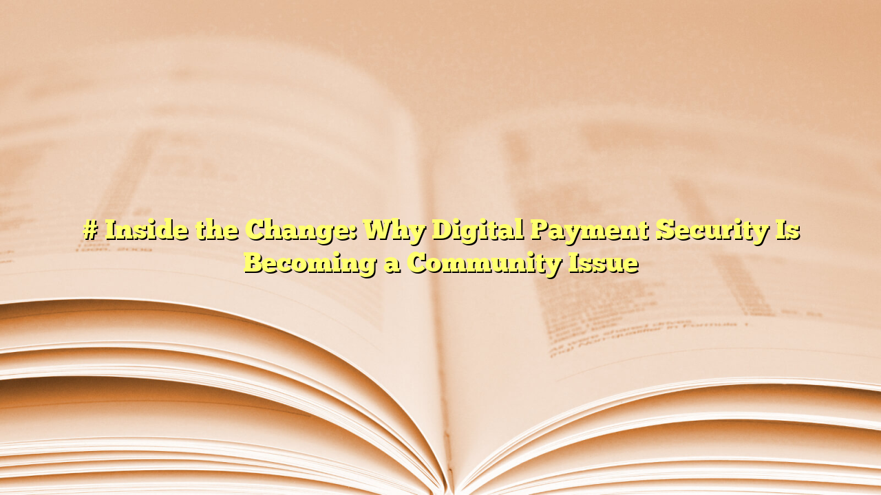 # Inside the Change: Why Digital Payment Security Is Becoming a Community Issue
