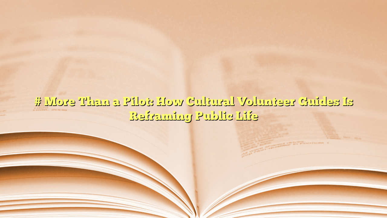 # More Than a Pilot: How Cultural Volunteer Guides Is Reframing Public Life