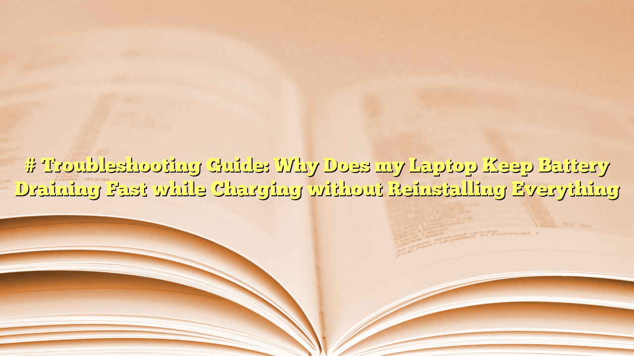# Troubleshooting Guide: Why Does my Laptop Keep Battery Draining Fast while Charging without Reinstalling Everything